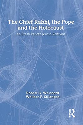 The Chief Rabbi, The Pope, And The Holocaust: An Era In Vatican-Jewish Relations-..
