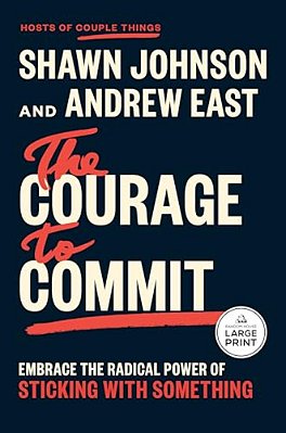 The Courage To Commit: Embrace The Radical Power Of Sticking With Something-..