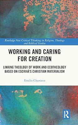 Working And Caring For Creation: Linking Theology Of Work And Ecotheology Based On Escrivá's Christian Materialism-..