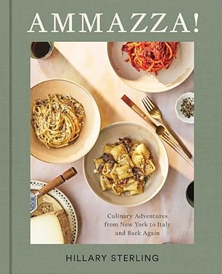 Ammazza!: Culinary Adventures From New York To Italy And Back Again (A Cookbook)-..