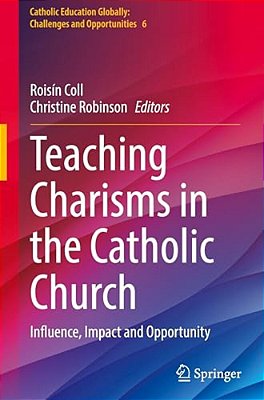 Teaching Charisms In The Catholic Church: Influence, Impact And Opportunity-..