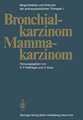 Möglichkeiten Und Grenzen Der Antineoplastischen Therapie: Band 1: Bronchialkarzinom, Mammakarzinom-..