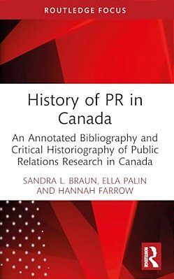 History Of Pr In Canada: An Annotated Bibliography And Critical Historiography Of Public Relations Research In Canada-..