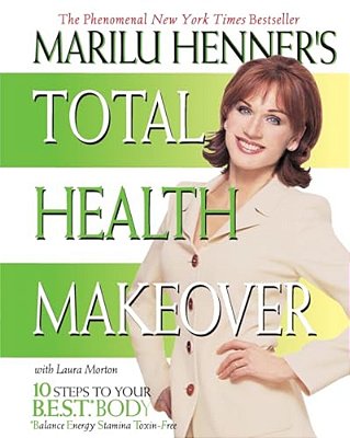 Marilu Henner's Total Health Makeover: Ten Steps To Your Best Body-..