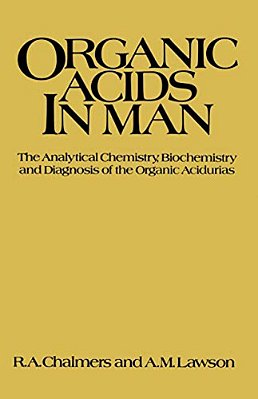 Organic Acids In Man: Analytical Chemistry, Biochemistry And Diagnosis Of The Organic Acidurias-..