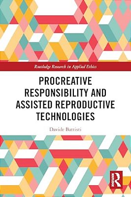 Procreative Responsibility And Assisted Reproductive Technologies-..