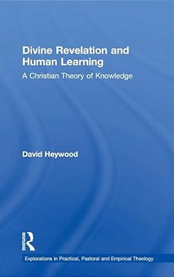 Divine Revelation And Human Learning: A Christian Theory Of Knowledge-..