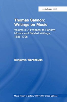 Thomas Salmon: Writings On Music: Volume II: A Proposal To Perform Musick And Related Writings, 1685-1706-..