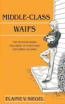 Middle-Class Waifs: The Psychodynamic Treatment Of Affectively Disturbed Children-..