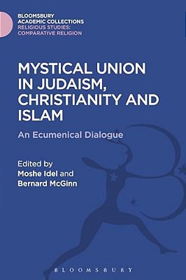 Mystical Union In Judaism, Christianity, And Islam: An Ecumenical Dialogue-..