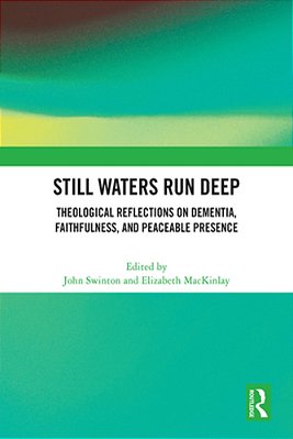 Still Waters Run Deep: Theological Reflections On Dementia, Faithfulness, And Peaceable Presence-..