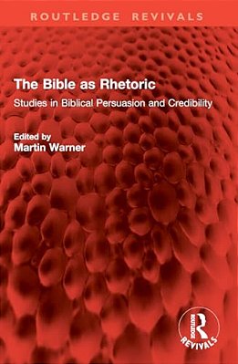 The Bible As Rhetoric: Studies In Biblical Persuasion And Credibility-..