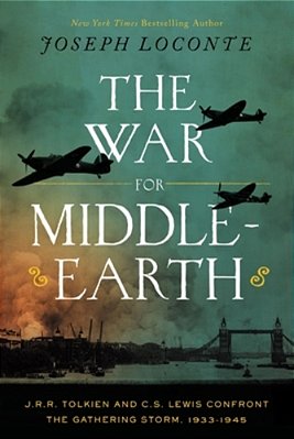 The War For Middle-Earth: J. R. R. Tolkien And C. S. Lewis Confront The Gathering Storm, 1933-1945-..