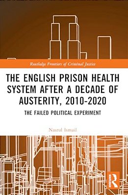 The English Prison Health System After A Decade Of Austerity, 2010-2020: The Failed Political Experiment-..
