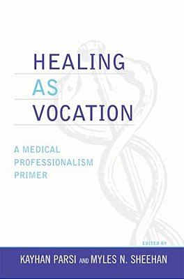 Healing As Vocation: A Medical Professionalism Primer-..