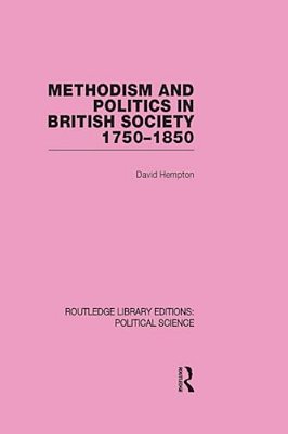 Methodism And Politics In British Society 1750-1850 (Routledge Library Editions: Political Science Volume 31)-..