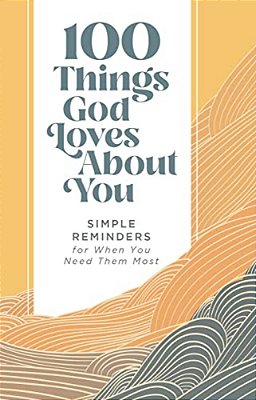 100 Things God Loves About You: Simple Reminders For When You Need Them Most (A 100-Day Devotional)-..