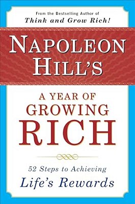 Napoleon Hill's A Year Of Growing Rich: 52 Steps To Achieving Life's Rewards-..