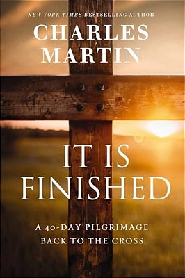 It Is Finished: A 40-Day Pilgrimage Back To The Cross-..