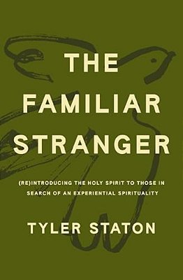 The Familiar Stranger: (Re)introducing The Holy Spirit To Those In Search Of An Experiential Spirituality-..