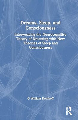 Dreams, Sleep, And Consciousness: Interweaving The Neurocognitive Theory Of Dreaming With New Theories Of Sleep And Consciousness-..