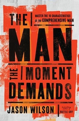The Man The Moment Demands: Master The 10 Characteristics Of The Comprehensive Man-..