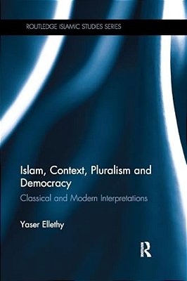 Islam, Context, Pluralism And Democracy: Classical And Modern Interpretations-..