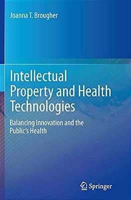 Intellectual Property And Health Technologies: Balancing Innovation And The Public's Health-..