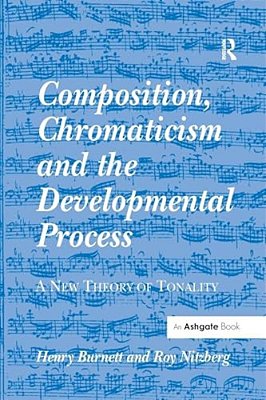 Composition, Chromaticism And The Developmental Process: A New Theory Of Tonality-..