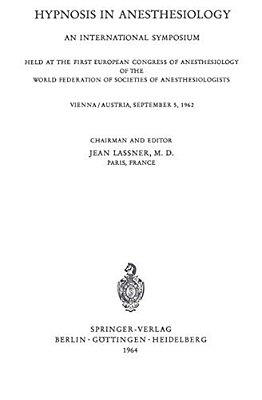 Hypnosis In Anaesthesiology: An International Symposium Held At The First European Congress Of Anaesthesiology Of The World Federation Of Societes Of-..