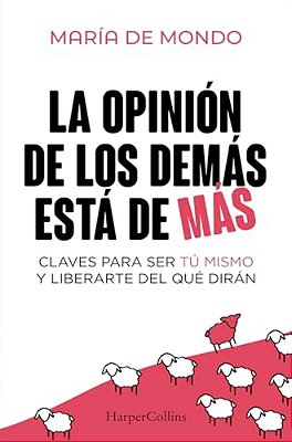 La Opinión De Los Demás Está De Más (The Opinion Of Others Is Superfluous - Spanish Edition): Claves Para Ser Tú Mismo Y Liberarte Del Que Dirán (Keys-..