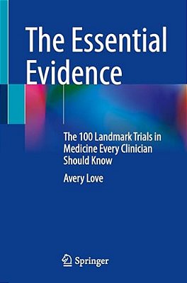 The Essential Evidence: The 100 Landmark Trials In Medicine Every Clinician Should Know-..
