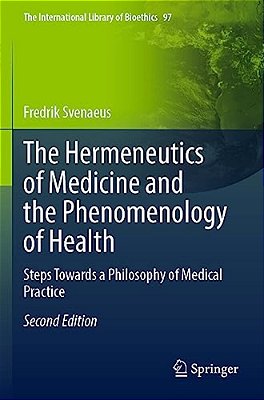 The Hermeneutics Of Medicine And The Phenomenology Of Health: Steps Towards A Philosophy Of Medical Practice-..