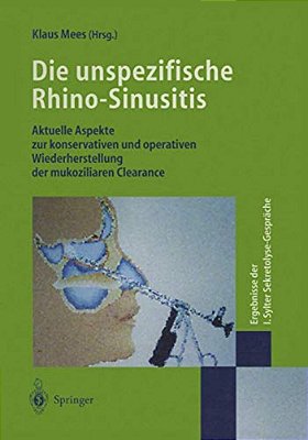 Die Unspezifische Rhino-Sinusitis: Aktuelle Aspekte Zur Konservativen Und Operativen Wiederherstellung Der Mukoziliaren Clearance Ergebnisse Der I. Sy-..