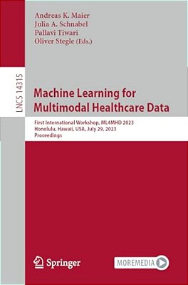 Machine Learning For Multimodal Healthcare Data: First International Workshop, Ml4mhd 2023, Honolulu, Hawaii, USA, July 29, 2023, Proceedings-..