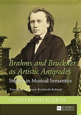 Brahms And Bruckner As Artistic Antipodes: Studies In Musical Semantics-..