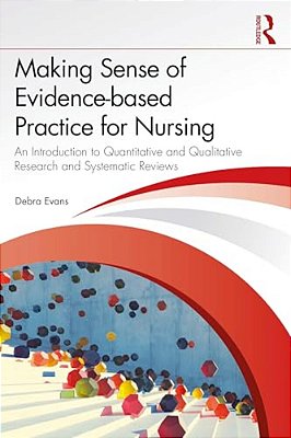 Making Sense Of Evidence-Based Practice For Nursing: An Introduction To Quantitative And Qualitative Research And Systematic Reviews-..