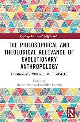 The Philosophical And Theological Relevance Of Evolutionary Anthropology: Engagements With Michael Tomasello-..