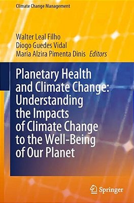 Planetary Health And Climate Change: Understanding The Impacts Of Climate Change To The Well-Being Of Our Planet-..