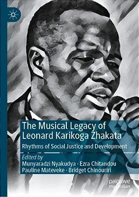 The Musical Legacy Of Leonard Karikoga Zhakata: Rhythms Of Social Justice And Development-..