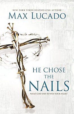 He Chose The Nails: What God Did To Win Your Heart-..