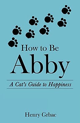 How To Be Abby: A Cat's Guide To Happiness-..