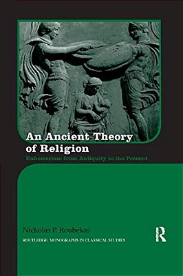 An Ancient Theory Of Religion: Euhemerism From Antiquity To The Present-..