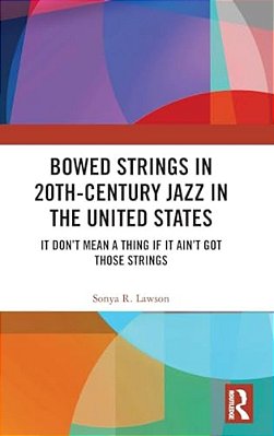 Bowed Strings In 20Th-Century Jazz In The United States: It Don't Mean A Thing If It Ain't Got Those Strings:-..