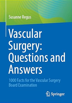 Vascular Surgery: Questions And Answers: 1000 Facts For The Vascular Surgery Board Examination-..