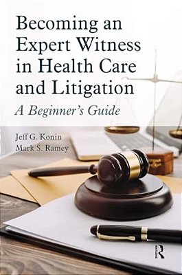 Becoming An Expert Witness In Health Care And Litigation: A Beginner's Guide-..