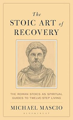 The Stoic Art Of Recovery: The Roman Stoics As Spiritual Guides To Twelve-Step Living-..