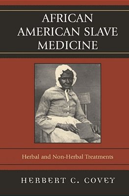 African American Slave Medicine: Herbal And Non-Herbal Treatments-..