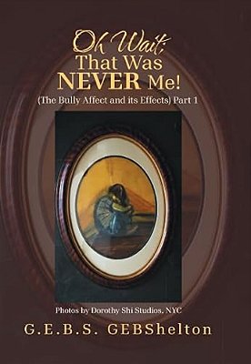 Oh Wait; That Was Never Me!: (The Bully Affect And Its Effects) Part 1-..