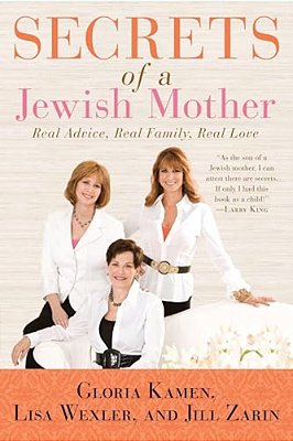 Secrets Of A Jewish Mother: Real Advice, Real Family, Real Love-..